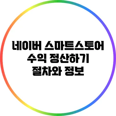 네이버 스마트스토어 수익 정산하기: 절차와 정보