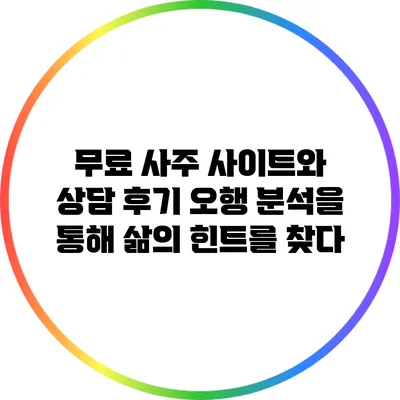 무료 사주 사이트와 상담 후기: 오행 분석을 통해 삶의 힌트를 찾다