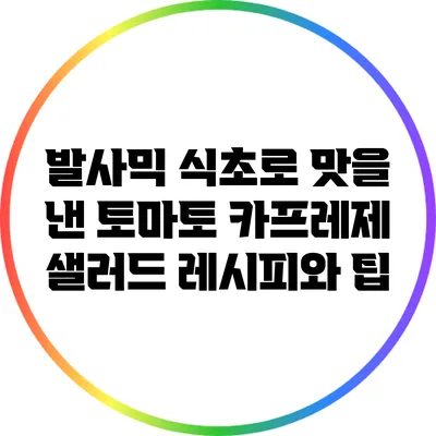 발사믹 식초로 맛을 낸 토마토 카프레제 샐러드 레시피와 팁