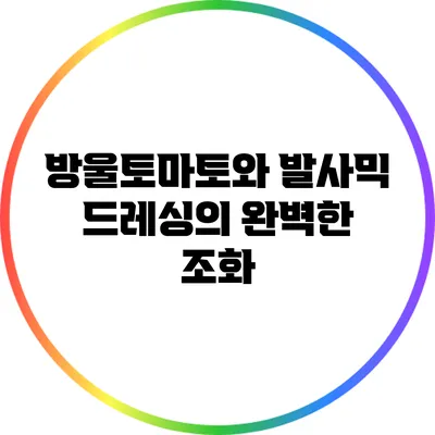 방울토마토와 발사믹 드레싱의 완벽한 조화