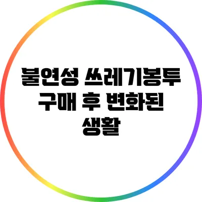 불연성 쓰레기봉투 구매 후 변화된 생활