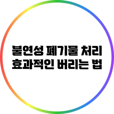 불연성 폐기물 처리: 효과적인 버리는 법