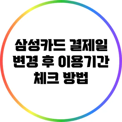 삼성카드 결제일 변경 후 이용기간 체크 방법