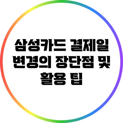 삼성카드 결제일 변경의 장단점 및 활용 팁
