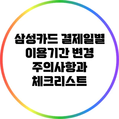 삼성카드 결제일별 이용기간 변경 주의사항과 체크리스트