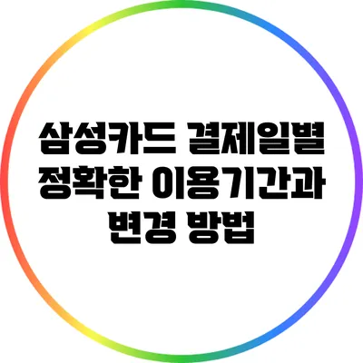 삼성카드 결제일별 정확한 이용기간과 변경 방법