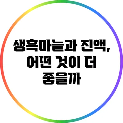 생흑마늘과 진액, 어떤 것이 더 좋을까?