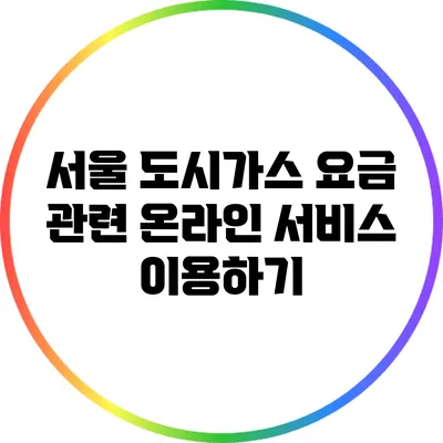 서울 도시가스 요금 관련 온라인 서비스 이용하기