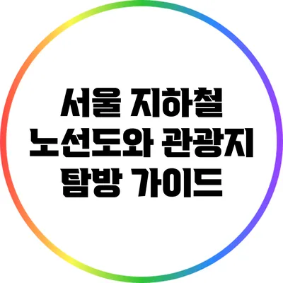서울 지하철 노선도와 관광지 탐방 가이드
