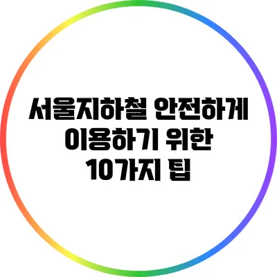 서울지하철 안전하게 이용하기 위한 10가지 팁