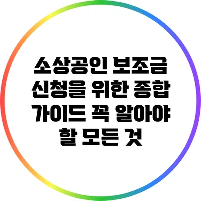 소상공인 보조금 신청을 위한 종합 가이드: 꼭 알아야 할 모든 것