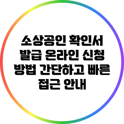 소상공인 확인서 발급 온라인 신청 방법: 간단하고 빠른 접근 안내