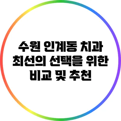 수원 인계동 치과: 최선의 선택을 위한 비교 및 추천