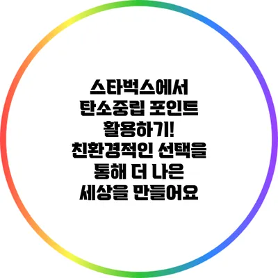 스타벅스에서 탄소중립 포인트 활용하기! 친환경적인 선택을 통해 더 나은 세상을 만들어요
