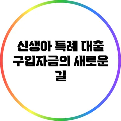 신생아 특례 대출: 구입자금의 새로운 길
