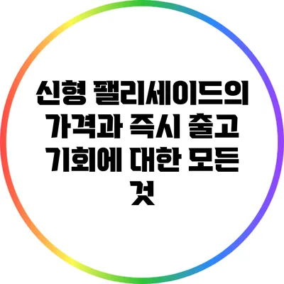 신형 팰리세이드의 가격과 즉시 출고 기회에 대한 모든 것