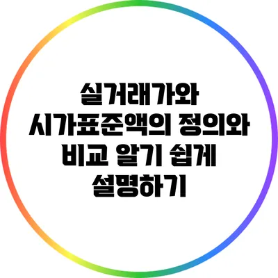 실거래가와 시가표준액의 정의와 비교: 알기 쉽게 설명하기