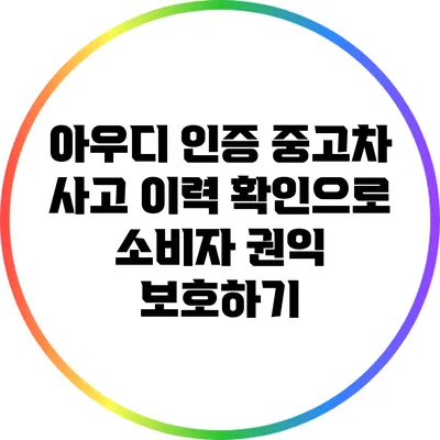 아우디 인증 중고차: 사고 이력 확인으로 소비자 권익 보호하기