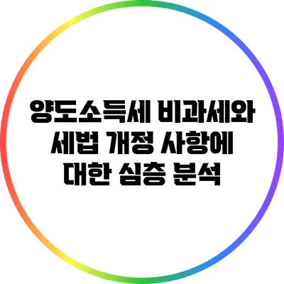 양도소득세 비과세와 세법 개정 사항에 대한 심층 분석