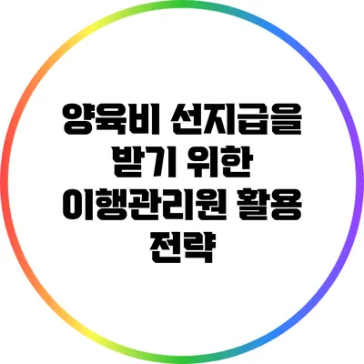 양육비 선지급을 받기 위한 이행관리원 활용 전략