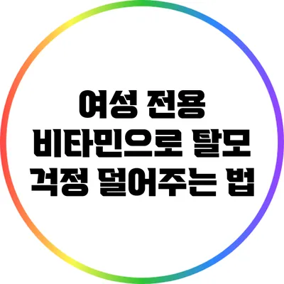 여성 전용 비타민으로 탈모 걱정 덜어주는 법
