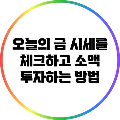 오늘의 금 시세를 체크하고 소액 투자하는 방법
