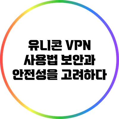 유니콘 VPN 사용법 보안과 안전성을 고려하다