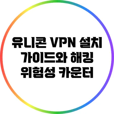 유니콘 VPN 설치 가이드와 해킹 위험성 카운터