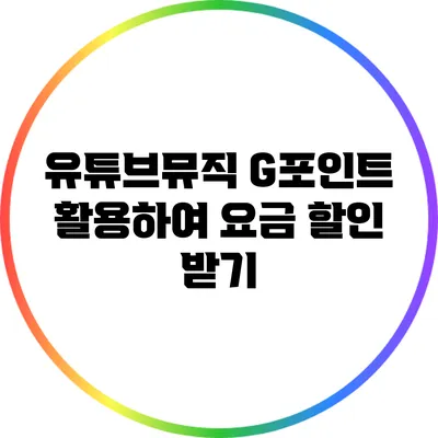유튜브뮤직 G포인트 활용하여 요금 할인 받기