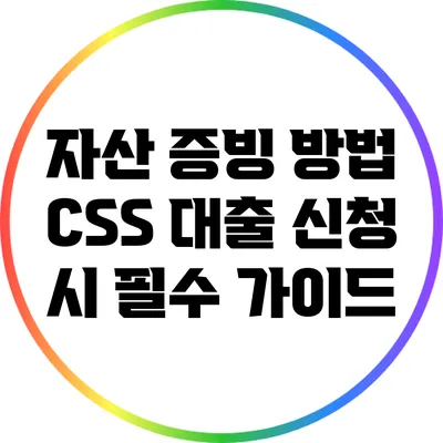 자산 증빙 방법: CSS 대출 신청 시 필수 가이드