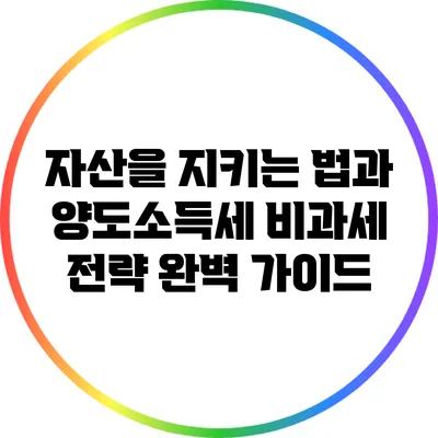 자산을 지키는 법과 양도소득세 비과세 전략 완벽 가이드