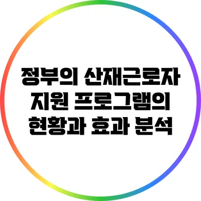 정부의 산재근로자 지원 프로그램의 현황과 효과 분석