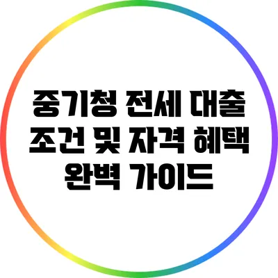중기청 전세 대출 조건 및 자격 혜택 완벽 가이드