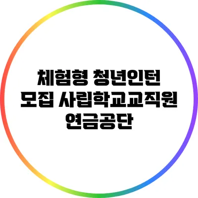체험형 청년인턴 모집: 사립학교교직원연금공단