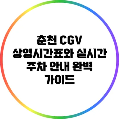 춘천 CGV 상영시간표와 실시간 주차 안내 완벽 가이드