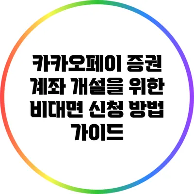 카카오페이 증권 계좌 개설을 위한 비대면 신청 방법 가이드