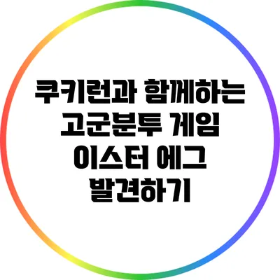 쿠키런과 함께하는 고군분투 게임 이스터 에그 발견하기