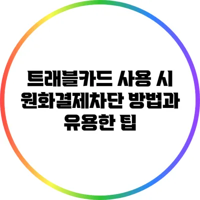 트래블카드 사용 시 원화결제차단 방법과 유용한 팁