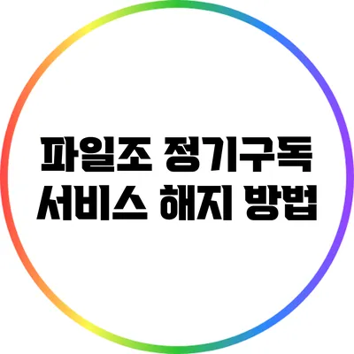 파일조 정기구독 서비스 해지 방법