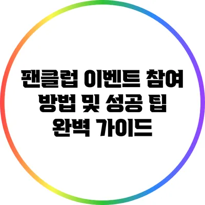 팬클럽 이벤트 참여 방법 및 성공 팁 완벽 가이드
