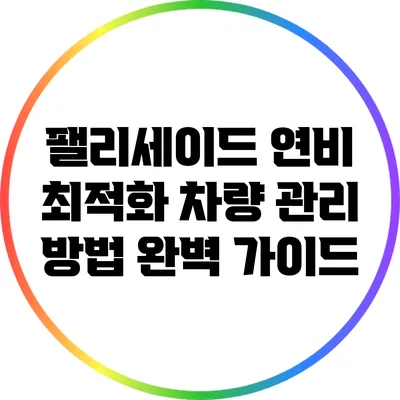 팰리세이드 연비 최적화 차량 관리 방법 완벽 가이드