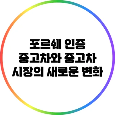 포르쉐 인증 중고차와 중고차 시장의 새로운 변화