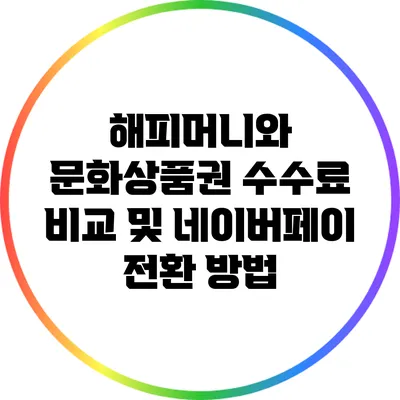 해피머니와 문화상품권 수수료 비교 및 네이버페이 전환 방법