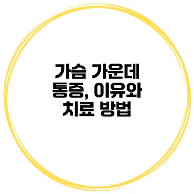 가슴 가운데 통증, 이유와 치료 방법