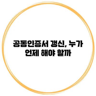 공동인증서 갱신, 누가 언제 해야 할까?