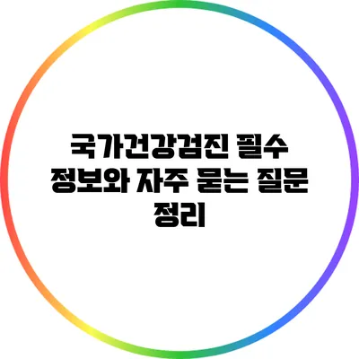 국가건강검진: 필수 정보와 자주 묻는 질문 정리