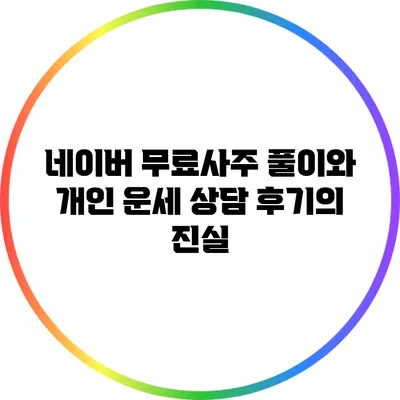 네이버 무료사주 풀이와 개인 운세 상담 후기의 진실