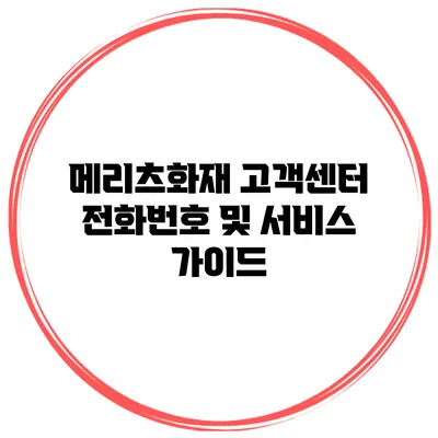 메리츠화재 고객센터 전화번호 및 서비스 가이드