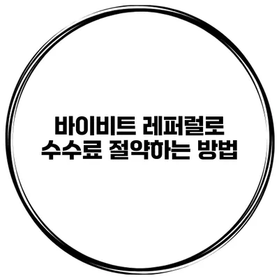 바이비트 레퍼럴로 수수료 절약하는 방법