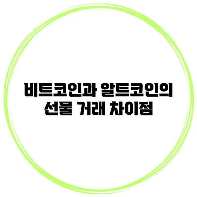비트코인과 알트코인의 선물 거래 차이점